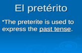 El pretérito The preterite is used to express the past tense. The preterite is used to express the past tense.