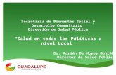 Secretaría de Bienestar Social y Desarrollo Comunitario Dirección de Salud Pública “Salud en todas las Políticas a nivel Local” Dr. Adrián De Hoyos González.