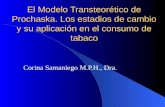 El Modelo Transteor é tico de Prochaska. Los estadios de cambio y su aplicaci ó n en el consumo de tabaco Corina Samaniego M.P.H., Dra.