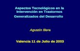 Aspectos Tecnológicos en la Intervención en Trastornos Generalizados del Desarrollo Valencia 11 de Julio de 2003 Agustín Illera.