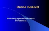 Música medieval Els cants gregorians i la música trovadoresca.