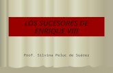 LOS SUCESORES DE ENRIQUE VIII Prof. Silvina Peluc de Suárez.