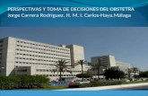 PERSPECTIVAS Y TOMA DE DECISIONES DEL OBSTETRA Jorge Carrera Rodriguez. H. M. I. Carlos-Haya.Málaga.
