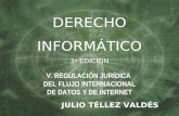 JULIO TÉLLEZ VALDÉS DERECHO INFORMÁTICO 3 a EDICIÓN V. REGULACIÓN JURÍDICA DEL FLUJO INTERNACIONAL DE DATOS Y DE INTERNET.