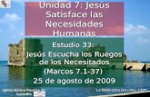Estudio 33: Jesús Escucha los Ruegos de los Necesitados (Marcos 7.1-37) 25 de agosto de 2009 Iglesia Bíblica Bautista de Aguadilla Unidad 7: Jesús Satisface.
