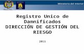 Ministerio del Interior y de Justicia Registro Unico de Damnificados DIRECCIÓN DE GESTIÓN DEL RIESGO 2011.