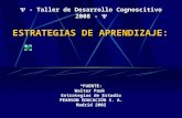 ESTRATEGIAS DE APRENDIZAJE: *FUENTE: Walter Pauk Estrategias de Estudio PEARSON EDUCACIÓN S. A. Madrid 2002  - Taller de Desarrollo Cognoscitivo 2008.