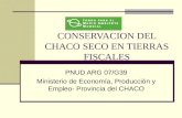 CONSERVACION DEL CHACO SECO EN TIERRAS FISCALES PNUD ARG 07/G39 Ministerio de Economía, Producción y Empleo- Provincia del CHACO.