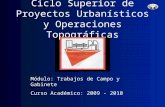 Ciclo Superior de Proyectos Urbanísticos y Operaciones Topográficas Módulo: Trabajos de Campo y Gabinete Curso Académico: 2009 - 2010.