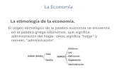 La Economía La etimología de la economía. El origen etimológico de la palabra economía se encuentra en la palabra griega oikonomos, que significa administración.