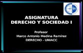 ASIGNATURA DERECHO Y SOCIEDAD I Profesor Marco Antonio Medina Ramírez DERECHO - UNIACC.