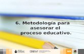 6. Metodología para asesorar el proceso educativo.