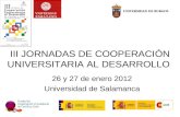III JORNADAS DE COOPERACIÓN UNIVERSITARIA AL DESARROLLO 26 y 27 de enero 2012 Universidad de Salamanca.
