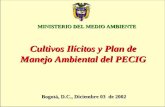 Cultivos Ilícitos y Plan de Manejo Ambiental del PECIG MINISTERIO DEL MEDIO AMBIENTE Bogotá, D.C., Diciembre 03 de 2002.