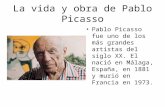 La vida y obra de Pablo Picasso Pablo Picasso fue uno de los más grandes artistas del siglo XX. El nació en Málaga, España, en 1881 y murió en Francia.