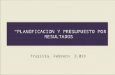 “PLANIFICACION Y PRESUPUESTO POR RESULTADOS” Trujillo, Febrero 2,013.
