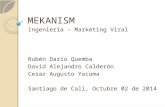 MEKANISM Ingeniería – Marketing Viral Rubén Darío Quemba David Alejandro Calderón Cesar Augusto Yacuma Santiago de Cali, Octubre 02 de 2014.