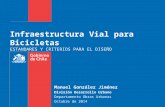 Infraestructura Vial para Bicicletas ESTANDARES Y CRITERIOS PARA EL DISEÑO Manuel González Jiménez División Desarrollo Urbano Departamento Obras Urbanas.