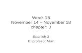 Week 15 November 14 – November 18 chapter: 3 Spanish 3 El profesor Muir.