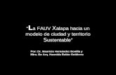 “ L a FAUV X alapa hacia un modelo de ciudad y territorio S ustentable” Por: Dr. Mauricio Hernández Bonilla y Mtra. En Arq. Harmida Rubio Gutiérrez.