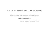 JUSTICIA PENAL MILITAR POLICIAL UNIVERSIDAD AUTONOMA SAN FRANCISCO DERECHO JUDICIAL Docente: Abg. Jimy Alonzo Díaz Chávez.