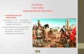 La Colonia 1520-1810 ORGANIZACIÓN POLITICA 1.DISTRIBUCION DEL TERRITORIO FUNDACION DE CIUDADES Y CREACION DE LAS PRIMERAS GOBERNACIONES Las motivaciones.