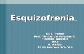 Esquizofrenia Dr. J. Tomas Prof. Titular de Psiquiatría. Paidopsiquiatría UAB A. Rafael FAMILIANOVA SCHOLA.