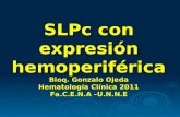 SLPc con expresión hemoperiférica Bioq. Gonzalo Ojeda Hematología Clínica 2011 Fa.C.E.N.A –U.N.N.E.