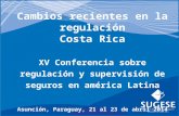 Cambios recientes en la regulación Costa Rica XV Conferencia sobre regulación y supervisión de seguros en américa Latina Asunción, Paraguay, 21 al 23 de.