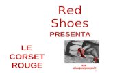 Red Shoes LE CORSET ROUGE PRESENTA. Corsé Un corsé es una prenda utilizada para estilizar y moldear de una forma deseada por razones estéticas o médicas,