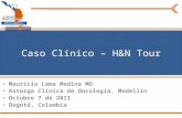 Titulo de Conferencia Mauricio Lema Medina MD Astorga Clínica de Oncología, Medellín Octubre 7 de 2011 Bogotá, Colombia Caso Clínico – H&N Tour.