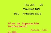 TALLER DE EVALUACIÓN DEL APRENDIZAJE Plan de Superación Profesional Machalí, Julio de 2006.