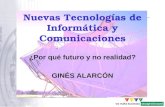 Nuevas Tecnologías de Informática y Comunicaciones ¿Por qué futuro y no realidad? GINÉS ALARCÓN.