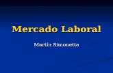 Mercado Laboral Martín Simonetta. Mercado Laboral o Mercado de Trabajo Es el mercado en donde confluyen la demanda y la oferta de trabajo. Es el mercado.