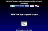 TMCD Centroamericano TMCD Centroamericano COMISION CENTROAMERICANA DE TRANSPORTE MARITIMO COCATRAM 14 de septiembre de 2011.