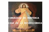 COMUNIDAD DE MONTERIA CASA DE LA MISERICORDIA. La comunidad “Casa de la Misericordia”, fue fundada el 13 de noviembre de 1999; por Sor Ubaldina Jaramillo,