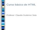 Curso básico de HTML Profesor: Claudio Gutiérrez Soto.