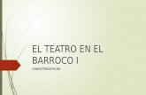 EL TEATRO EN EL BARROCO I CARACTERÍSTICAS. 6. TEATRO BARROCO.