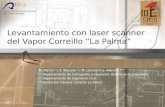 Levantamiento con laser scanner del Vapor Correillo “La Palma” M. Martín (1), F. Toscano (1), M. Lescún (2), J. Alarcón (3) (1) Departamento de Cartografía.
