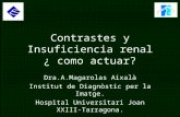 Contrastes y Insuficiencia renal ¿ como actuar? Dra.A.Magarolas Aixalà Institut de Diagnòstic per la Imatge. Hospital Universitari Joan XXIII-Tarragona.