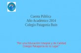 Cuenta Pública Año Académico 2014 Colegio Patagonia Buin “Por una Educación Integral y de Calidad Colegio Patagonia es tú lugar”