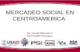 MERCADEO SOCIAL EN CENTROAMERICA Dr. Donald Moncada S. PSI/PASMO Nicaragua.