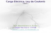 Física General II Carga Eléctrica, Ley de Coulomb Clase 1 Prof. Maximiliano A. Rivera Depto de Física, UTFSM maximiliano.rivera@usm.cl.