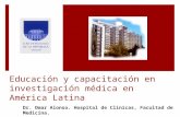 Educación y capacitación en investigación médica en América Latina Dr. Omar Alonso. Hospital de Clínicas, Facultad de Medicina.