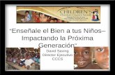 “ Enseñale el Bien a tus Niños– Impactando la Próxima Generación ” David Saving Director Ejecutivo CCCS.