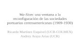 Wa-Sion: una ventana a la reconfiguración de las sociedades portuarias centroamericanas (1909-1930) Ricardo Martínez Esquivel (UCR-COLMEX) Andrey Araya.