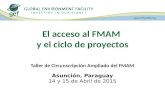 El acceso al FMAM y el ciclo de proyectos Taller de Circunscripción Ampliado del FMAM Asunción, Paraguay 14 y 15 de Abril de 2015.