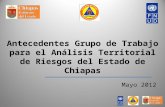 Mayo 2012 Antecedentes Grupo de Trabajo para el Análisis Territorial de Riesgos del Estado de Chiapas.