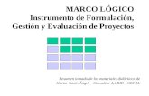 MARCO LÓGICO Instrumento de Formulación, Gestión y Evaluación de Proyectos Resumen tomado de los materiales didácticos de Héctor Sanín Ángel – Consultor.