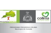 PROGRAMA PROSPERA COLIMA Municipio de Comala. El Gobierno del estado a través de la Secretaria de Desarrollo Social y en coordinación con los gobiernos.